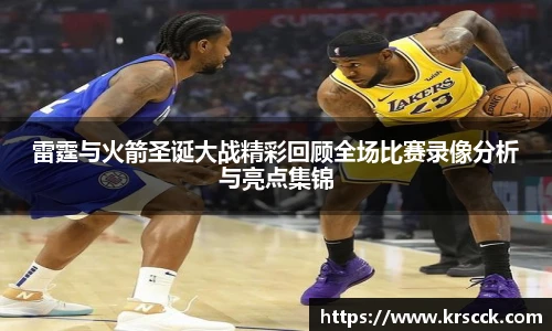 雷霆与火箭圣诞大战精彩回顾全场比赛录像分析与亮点集锦
